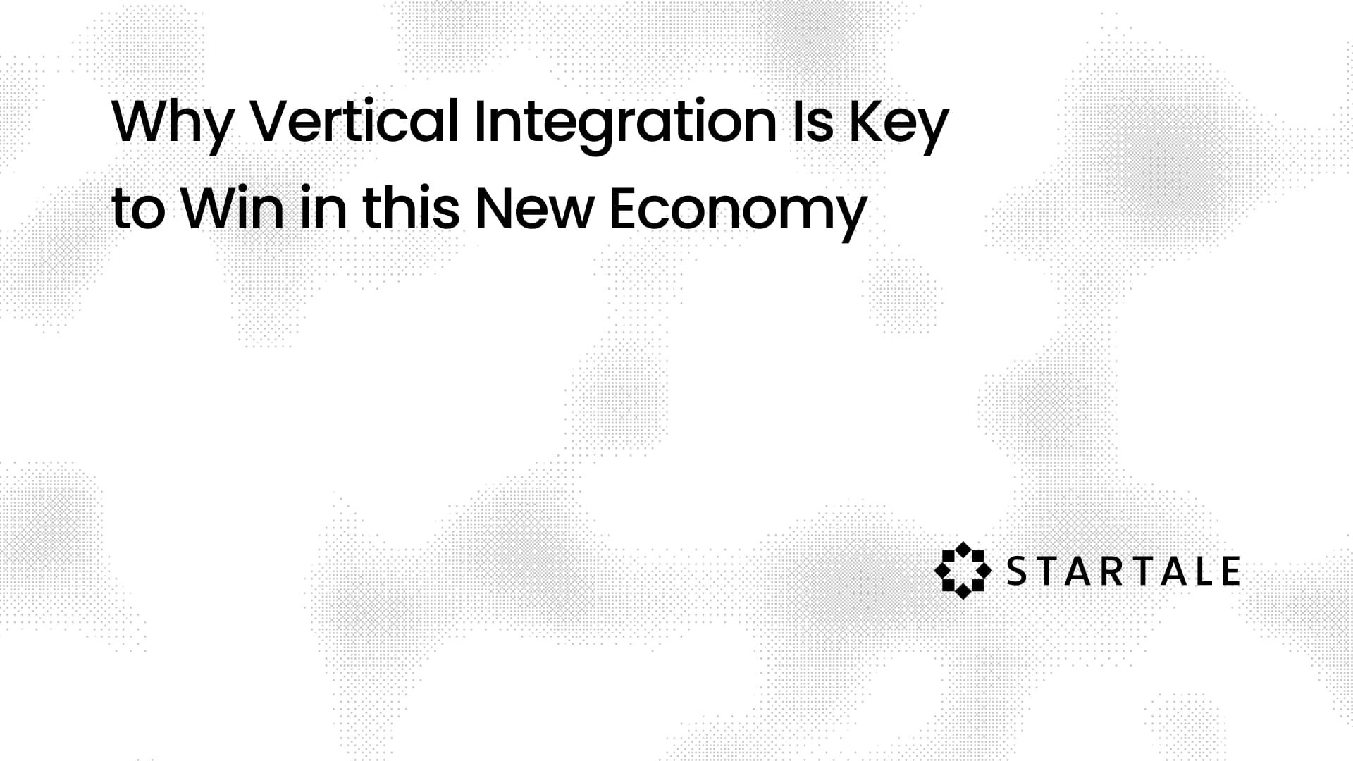 Why Vertical Integration Is Key to Win in this New Economy